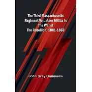 The Third Massachusetts Regiment Volunteer Militia in the War of the Rebellion, 1861-1863
