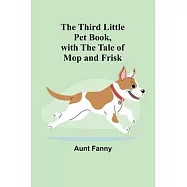 The Third Little Pet Book, with the Tale of Mop and Frisk