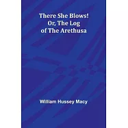 There She Blows! Or, The Log of the Arethusa