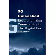 5G Unleashed: Revolutionizing Connectivity in the Digital Era.: Revolutionizing Connectivity in the Digital Era.