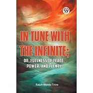 IN TUNE WITH THE INFINITE; or, Fullness of Peace, Power, and Plenty