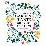 Encyclopedia of Garden Plants for Every Location: An Expert Guide to More Than 3,000 Plants
