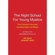 The Night School for Young Mystics: Five Fabulous Field Trips Into Moonlight and Magic