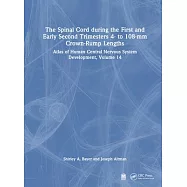 The Spinal Cord During the First and Second Trimesters - 4 to 108 MM: Atlas of Central Nervous System Development, Volume 14