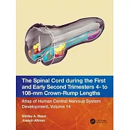 The Spinal Cord During the First and Second Trimesters - 4 to 108 MM: Atlas of Central Nervous System Development, Volume 14
