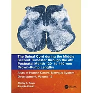 The Spinal Cord During the Third Trimester Through the 4th Postnatal Month - 130 to 440 MM: Atlas of Central Nervous System Development, Volume 15