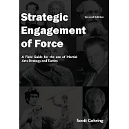 Strategic Engagement of Force: A Field Guide for the use of Martial Arts Strategy and Tactics 2nd Edition