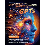 Discover the Superpowers of GPTs: 50 Ready-to-Use Prompts to Create Your Own GPTs, Plus All the Instructions for Using