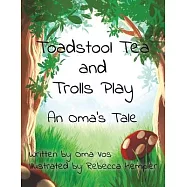Toadstool Tea and Trolls Play: An Oma’s Tale