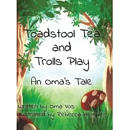 Toadstool Tea and Trolls Play: An Oma’s Tale