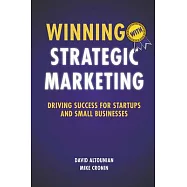 Winning with Strategic Marketing: Driving Success for Startups and Small Businesses