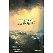 The Gospel and Sexual Abuse: A Healing Balm for Bruised Bodies, Battered Minds, and Broken Hearts