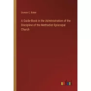 A Guide-Book in the Administration of the Discipline of the Methodist Episcopal Church