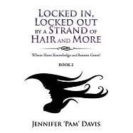 Locked in, Locked Out by a Strand of Hair and More: Where Have Knowledge and Reason Gone? (Book 2)