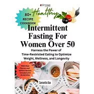 Intermittent Fasting For Women Over 50: Harness the Power of Time-Restricted Eating to Optimize Weight, Wellness, and