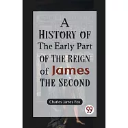 A History of the Early Part of the Reign of James the Second