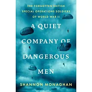 A Quiet Company of Dangerous Men: The Forgotten British Special Operations Soldiers of World War II