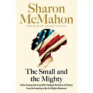 The Small and the Mighty: Twelve Unsung Americans Who Changed the Course of History