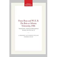 Franz Boas and W. E. B. Du Bois at Atlanta University, 1906: Transactions, American Philosophical Society (Vol. 98