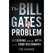 The Bill Gates Problem: Reckoning with the Myth of the Good Billionaire
