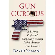Gun Curious: A Liberal Professor’s Surprising Journey Inside America’s Gun Culture