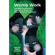 Womb Work: Womb-Centered Health Narratives as Reparative Praxis in Black Women&rsquo;s Fiction