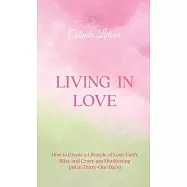 Living in Love: How to Create a Lifestyle of Love, Faith, Bliss, and Crazy-Ass Manifesting (All in Thirty-One Days)