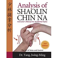 Analysis of Shaolin Chin Na: Instructors Manual for All Martial Art Styles
