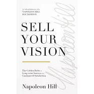 Sell Your Vision: The Golden Rules to Long-Term Success and Guaranteed Satisfaction