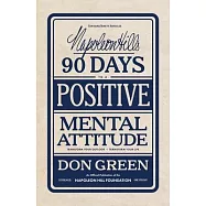 Napoleon Hill’s 90 Days to a Positive Mental Attitude: Transform Your Outlook, Transform Your Life