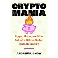 Cryptomania: Hype, Hope, and the Fall of a Billion-Dollar Fintech Empire