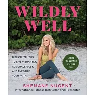 Wildly Well: Live Vibrantly, Age Gracefully, and Energize Your Faith