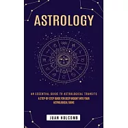 Astrology: An Essential Guide to Astrological Transits (A Step-by-step Guide for Deep Insight Into Your Astrological