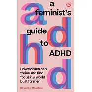A Feminist’s Guide to ADHD: How Women Can Thrive and Find Focus in a World Built for Men
