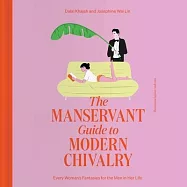 The Manservant Guide to Modern Chivalry: Every Woman’s Fantasies for the Men in Her Life