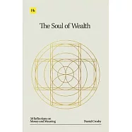 The Soul of Wealth: 50 Reflections on Money and Meaning