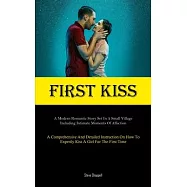 First Kiss: A Modern Romantic Story Set In A Small Village, Including Intimate Moments Of Affection (A Comprehensive