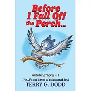 Before I Fall off the Perch...: Autobiography +1, The Life and Times of a Seasoned Soul