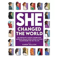 She Changed the World: 120 Portraits & Essays Celebrating Inspiring Female Icons Whose Actions Changed the Way We Live