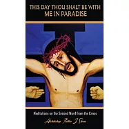 This Day Thou Shalt Be With Me In Paradise: Meditations on the Second Word from the Cross