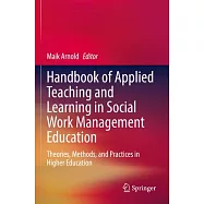 Handbook of Applied Teaching and Learning in Social Work Management Education: Theories, Methods, and Practices in