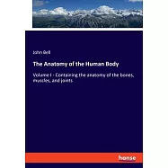 The Anatomy of the Human Body: Volume I - Containing the anatomy of the bones, muscles, and joints