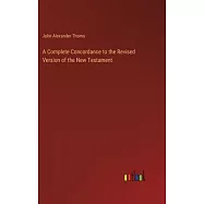 A Complete Concordance to the Revised Version of the New Testament