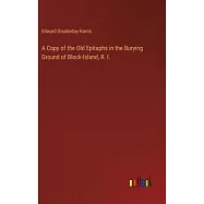 A Copy of the Old Epitaphs in the Burying Ground of Block-Island, R. I.