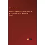 A Descriptive Catalogue of Early Prints in the British Museum: German and Flemish Schools