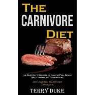 The Carnivore Diet: the Best Kept Secrets of How to Feel Great, Take Control of Your Weight, and Unleash Your Inner