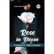 Rose in Bloom A Sequel to "Eight Cousins"