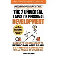 The 7 Universal Laws Of Personal Development: Access To Wisdom Codes To Reprogram Your Brain To Manifest Abundance In