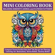 Mini Coloring Book Relaxing Serenity Animal and Flower Patterns: Compact Travel Pocket Size 6x6&Prime; On-the-go Art Therapy