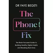 The Phone Fix: The Brain-Focused Guide to Building Healthy Digital Habits and Breaking Bad Ones